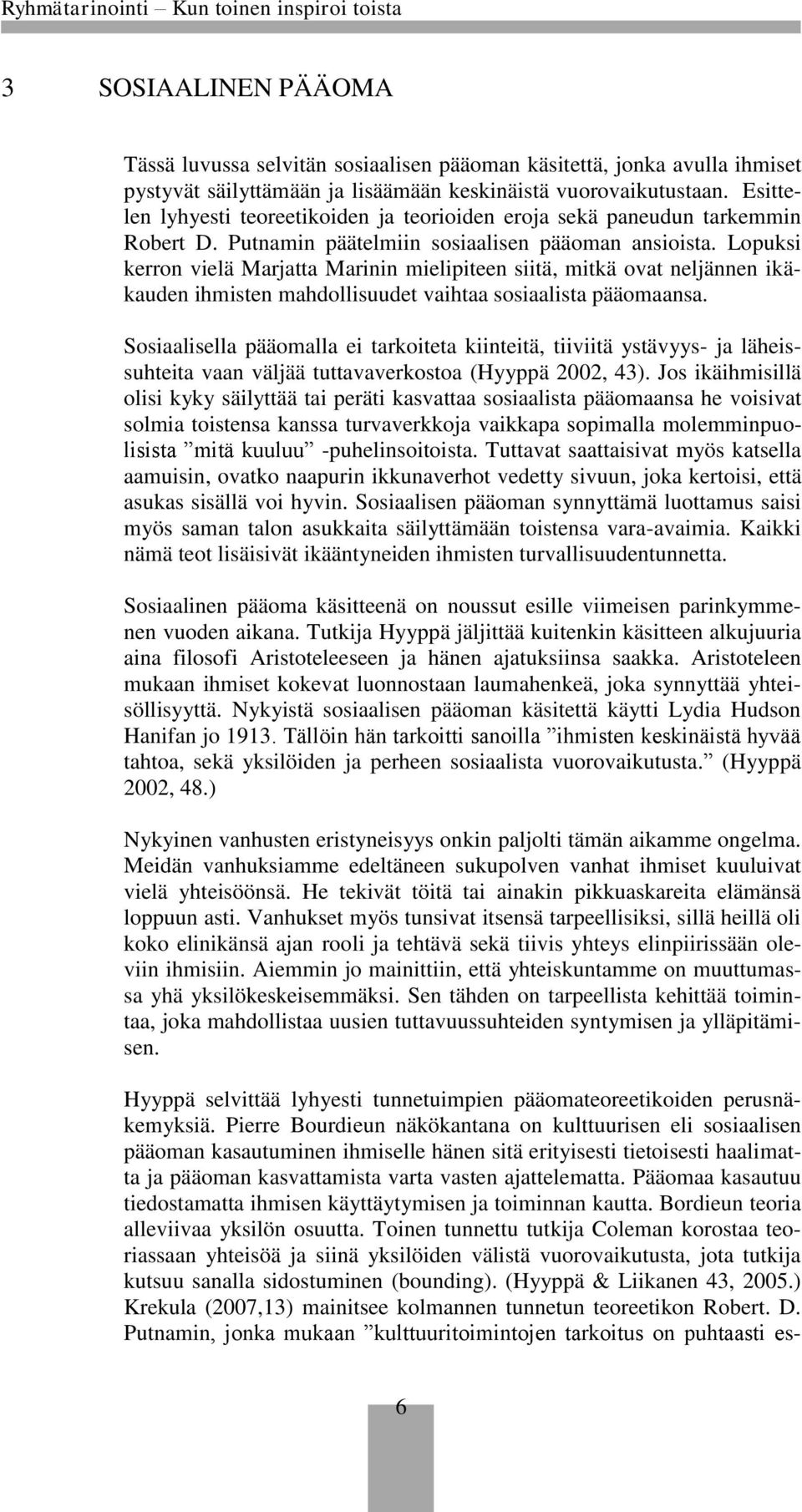 Lopuksi kerron vielä Marjatta Marinin mielipiteen siitä, mitkä ovat neljännen ikäkauden ihmisten mahdollisuudet vaihtaa sosiaalista pääomaansa.