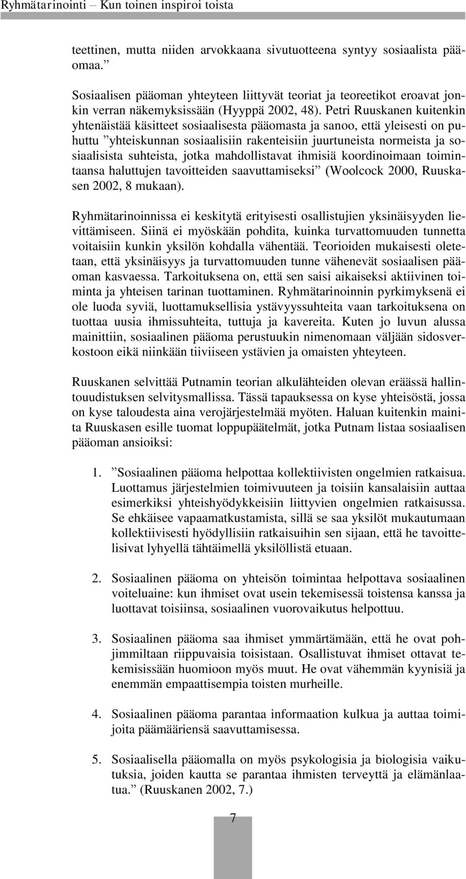 jotka mahdollistavat ihmisiä koordinoimaan toimintaansa haluttujen tavoitteiden saavuttamiseksi (Woolcock 2000, Ruuskasen 2002, 8 mukaan).