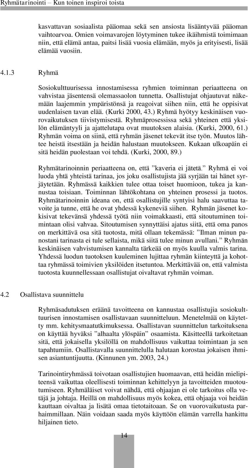 3 Ryhmä Sosiokulttuurisessa innostamisessa ryhmien toiminnan periaatteena on vahvistaa jäsentensä olemassaolon tunnetta.