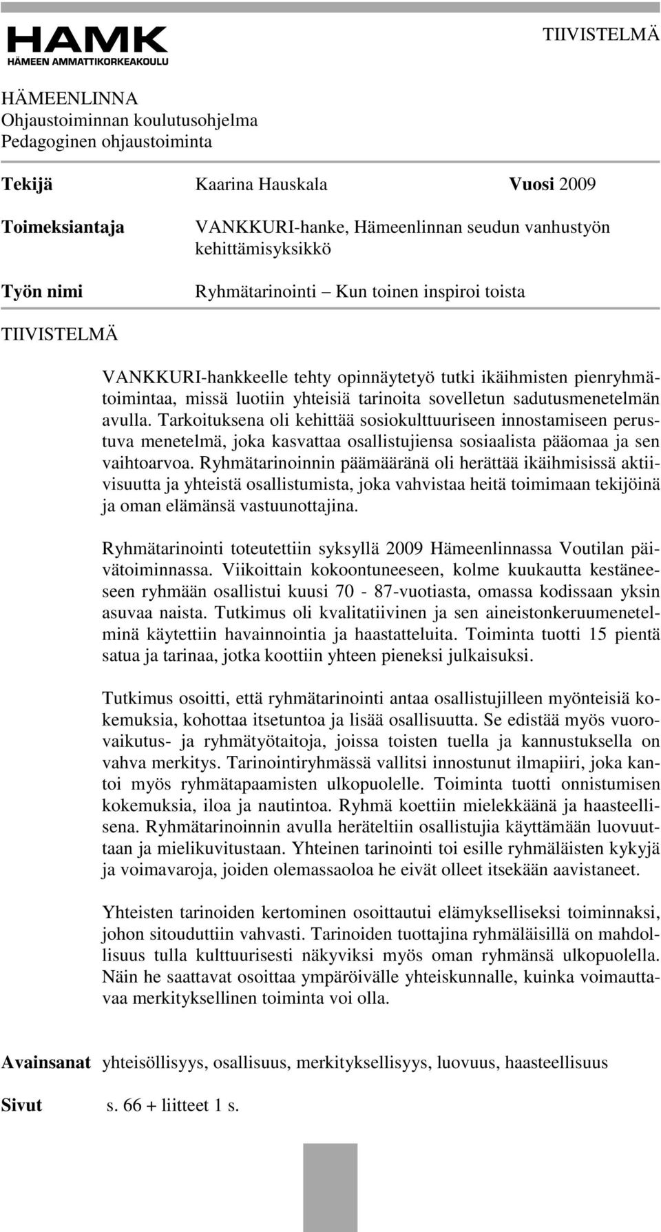 sadutusmenetelmän avulla. Tarkoituksena oli kehittää sosiokulttuuriseen innostamiseen perustuva menetelmä, joka kasvattaa osallistujiensa sosiaalista pääomaa ja sen vaihtoarvoa.