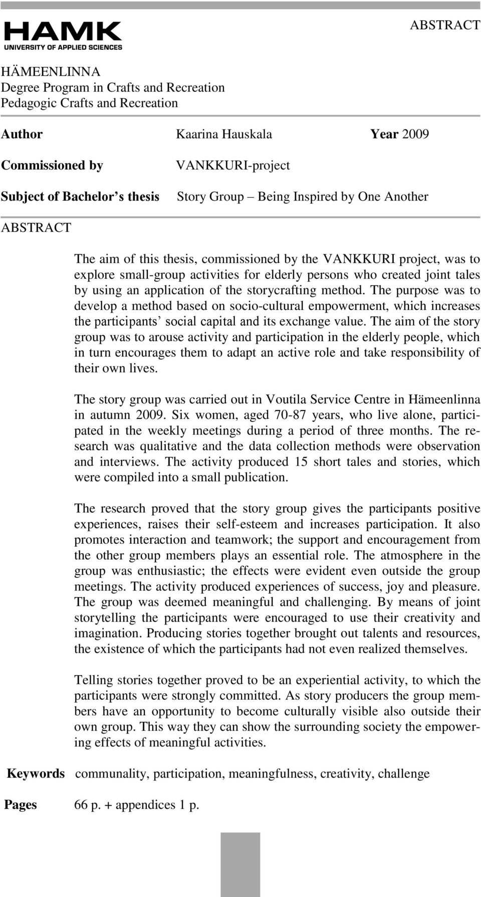 an application of the storycrafting method. The purpose was to develop a method based on socio-cultural empowerment, which increases the participants social capital and its exchange value.