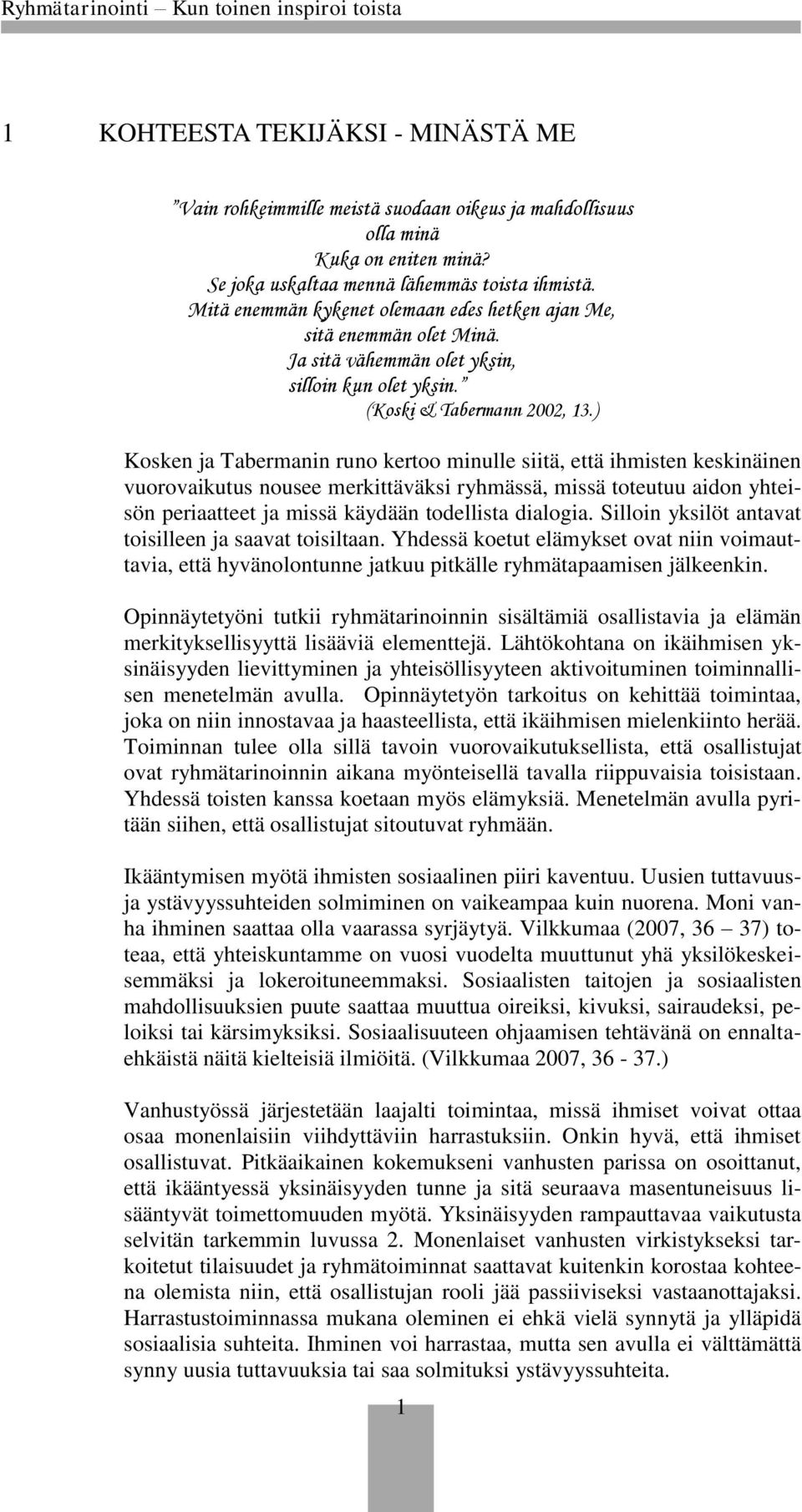 ) Kosken ja Tabermanin runo kertoo minulle siitä, että ihmisten keskinäinen vuorovaikutus nousee merkittäväksi ryhmässä, missä toteutuu aidon yhteisön periaatteet ja missä käydään todellista dialogia.