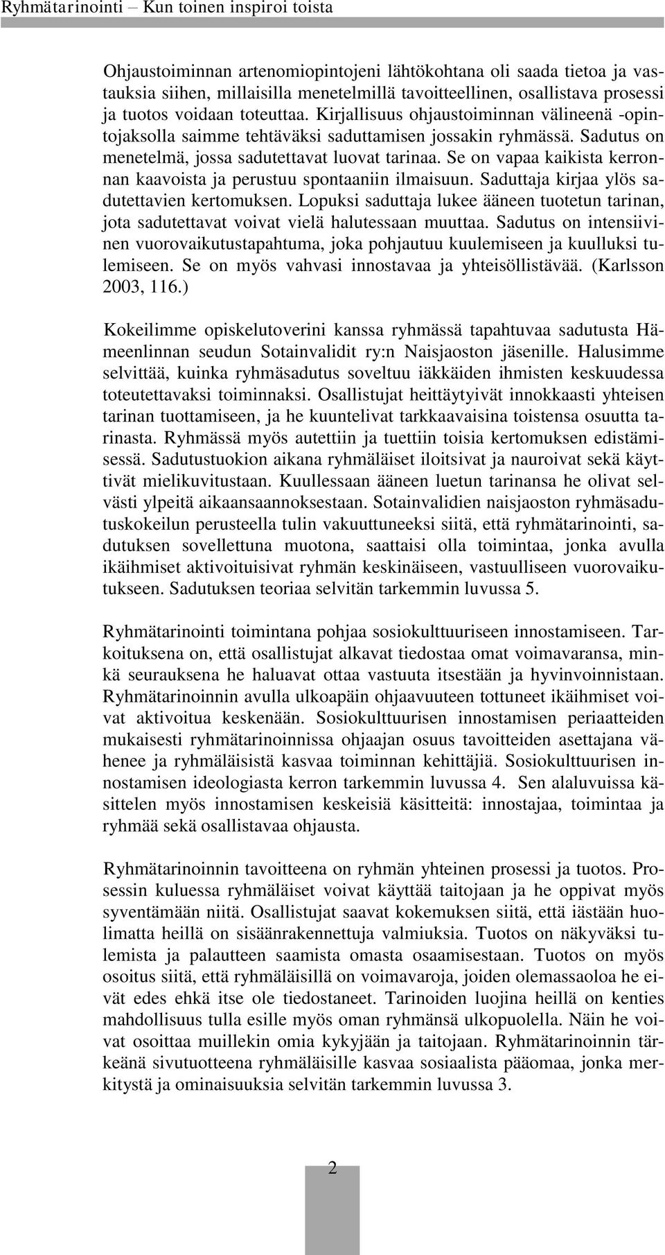 Se on vapaa kaikista kerronnan kaavoista ja perustuu spontaaniin ilmaisuun. Saduttaja kirjaa ylös sadutettavien kertomuksen.