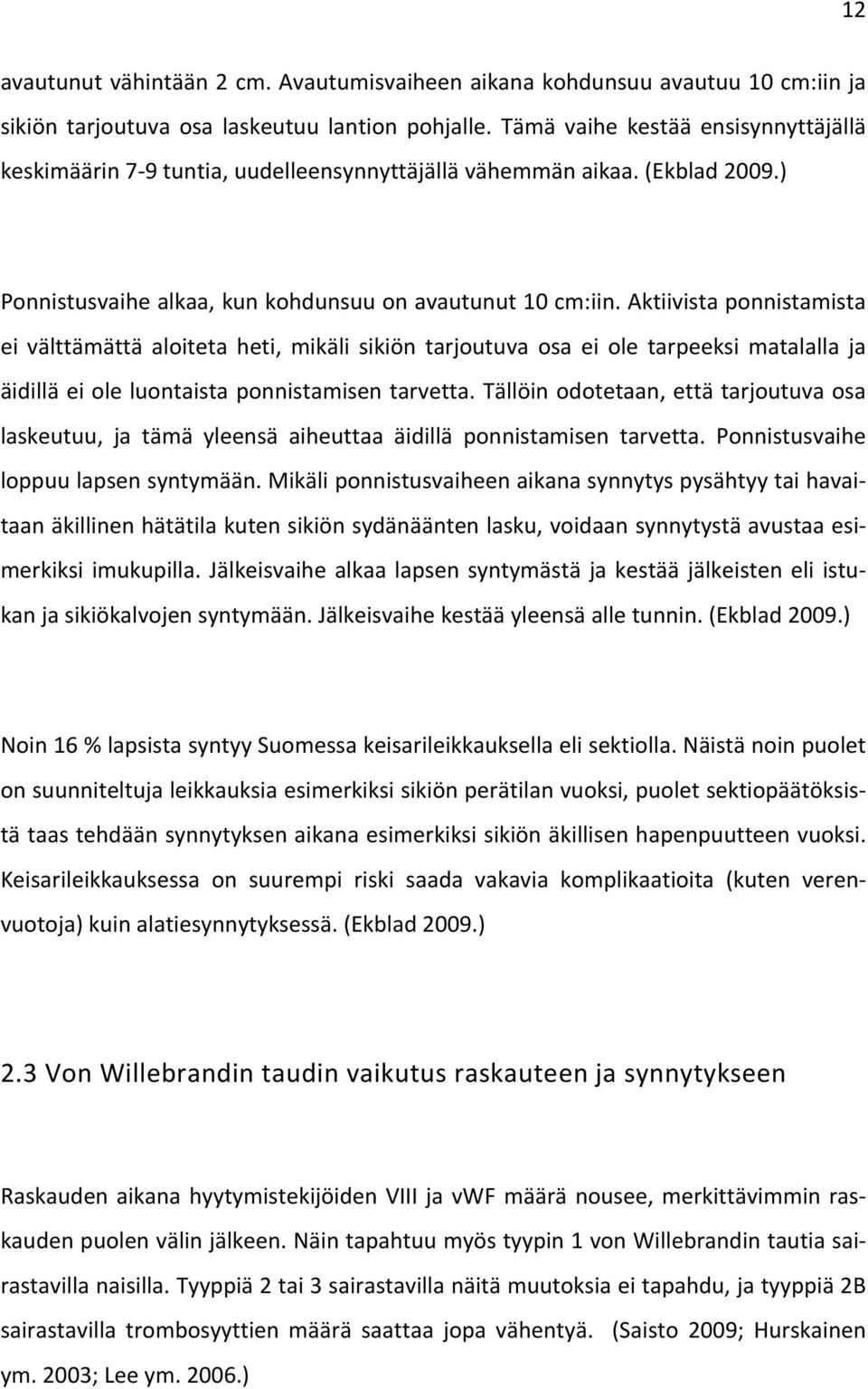 Aktiivista ponnistamista ei välttämättä aloiteta heti, mikäli sikiön tarjoutuva osa ei ole tarpeeksi matalalla ja äidillä ei ole luontaista ponnistamisen tarvetta.