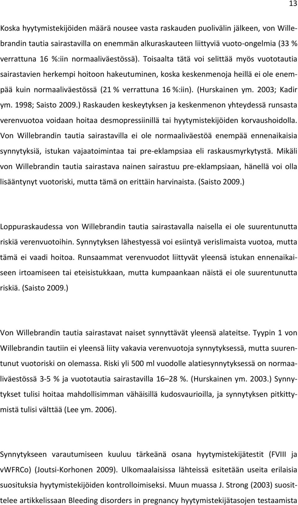 (Hurskainen ym. 2003; Kadir ym. 1998; Saisto 2009.) Raskauden keskeytyksen ja keskenmenon yhteydessä runsasta verenvuotoa voidaan hoitaa desmopressiinillä tai hyytymistekijöiden korvaushoidolla.