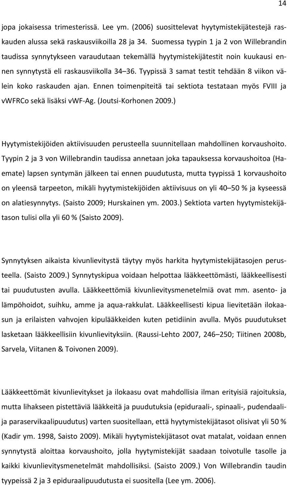 Tyypissä 3 samat testit tehdään 8 viikon välein koko raskauden ajan. Ennen toimenpiteitä tai sektiota testataan myös FVIII ja vwfrco sekä lisäksi vwf Ag. (Joutsi Korhonen 2009.