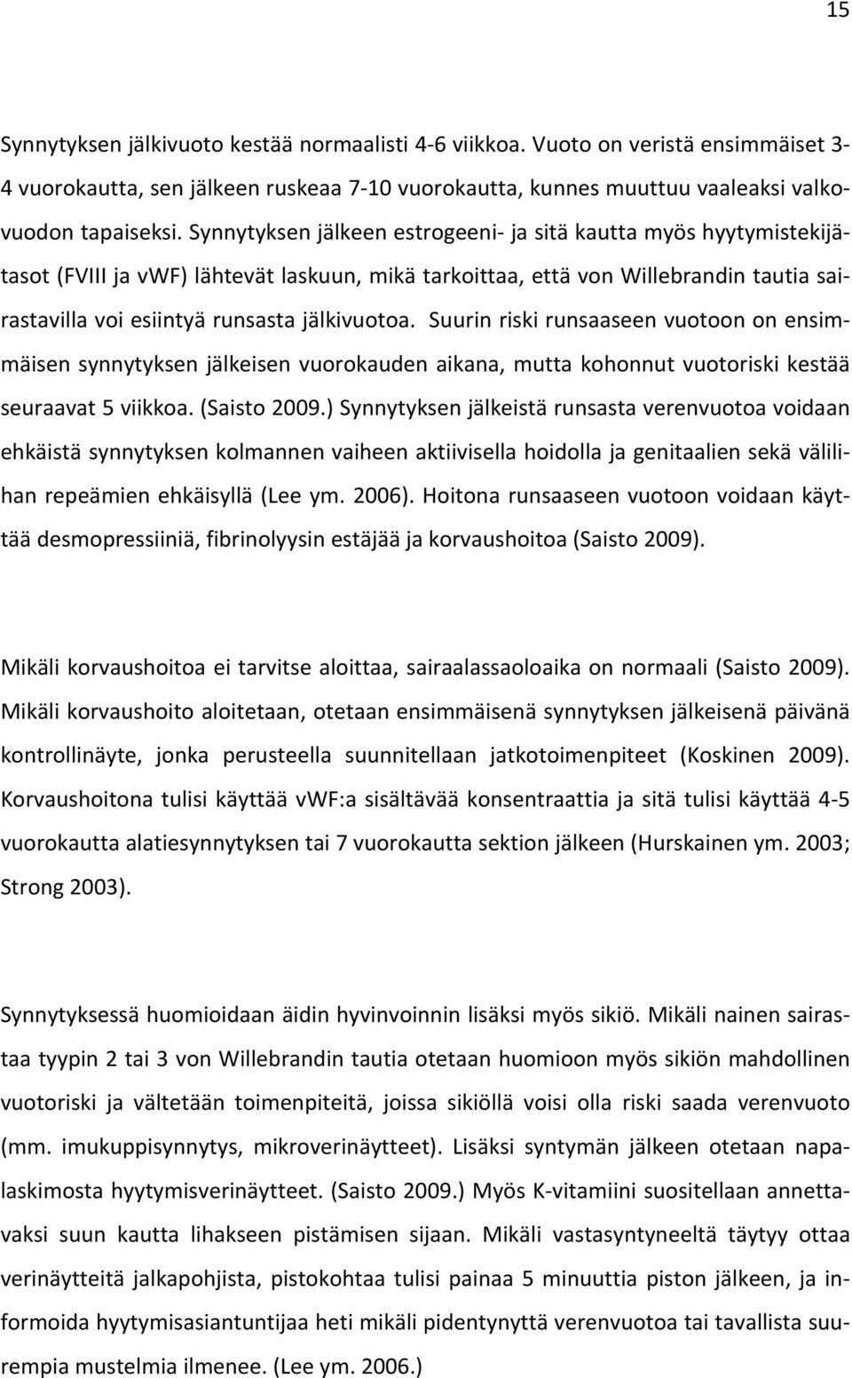 Suurin riski runsaaseen vuotoon on ensimmäisen synnytyksen jälkeisen vuorokauden aikana, mutta kohonnut vuotoriski kestää seuraavat 5 viikkoa. (Saisto 2009.