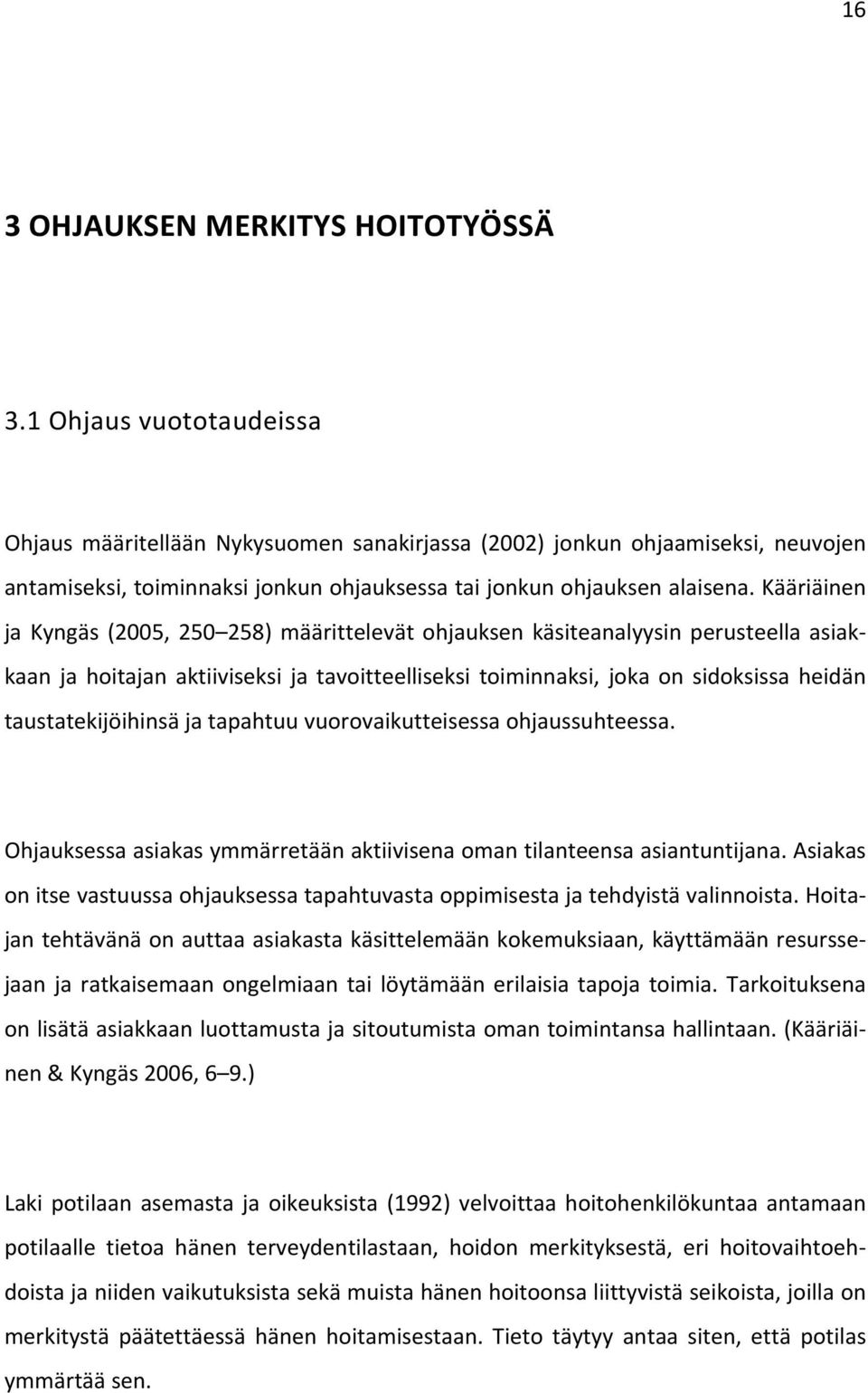 Kääriäinen ja Kyngäs (2005, 250 258) määrittelevät ohjauksen käsiteanalyysin perusteella asiakkaan ja hoitajan aktiiviseksi ja tavoitteelliseksi toiminnaksi, joka on sidoksissa heidän