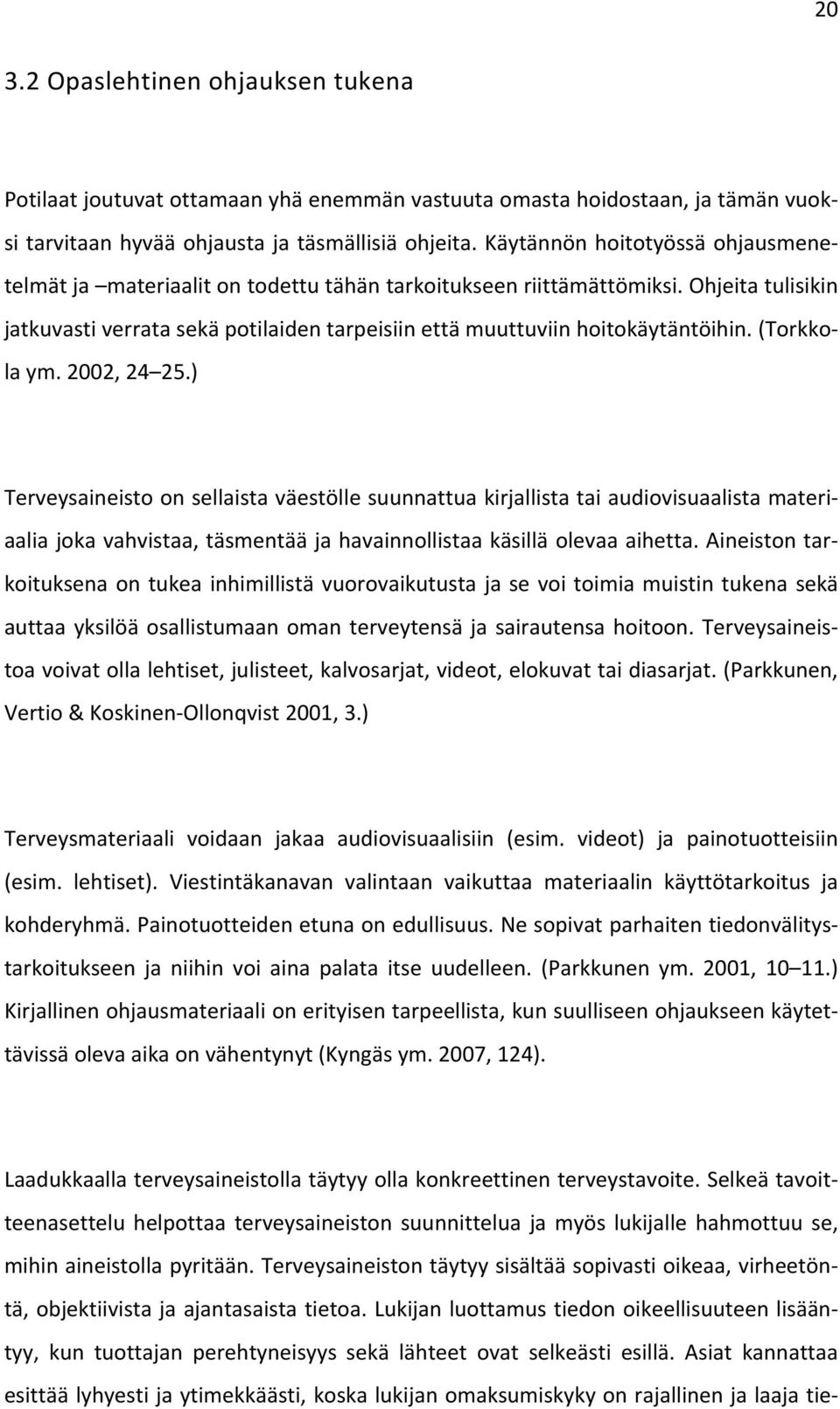 Ohjeita tulisikin jatkuvasti verrata sekä potilaiden tarpeisiin että muuttuviin hoitokäytäntöihin. (Torkkola ym. 2002, 24 25.