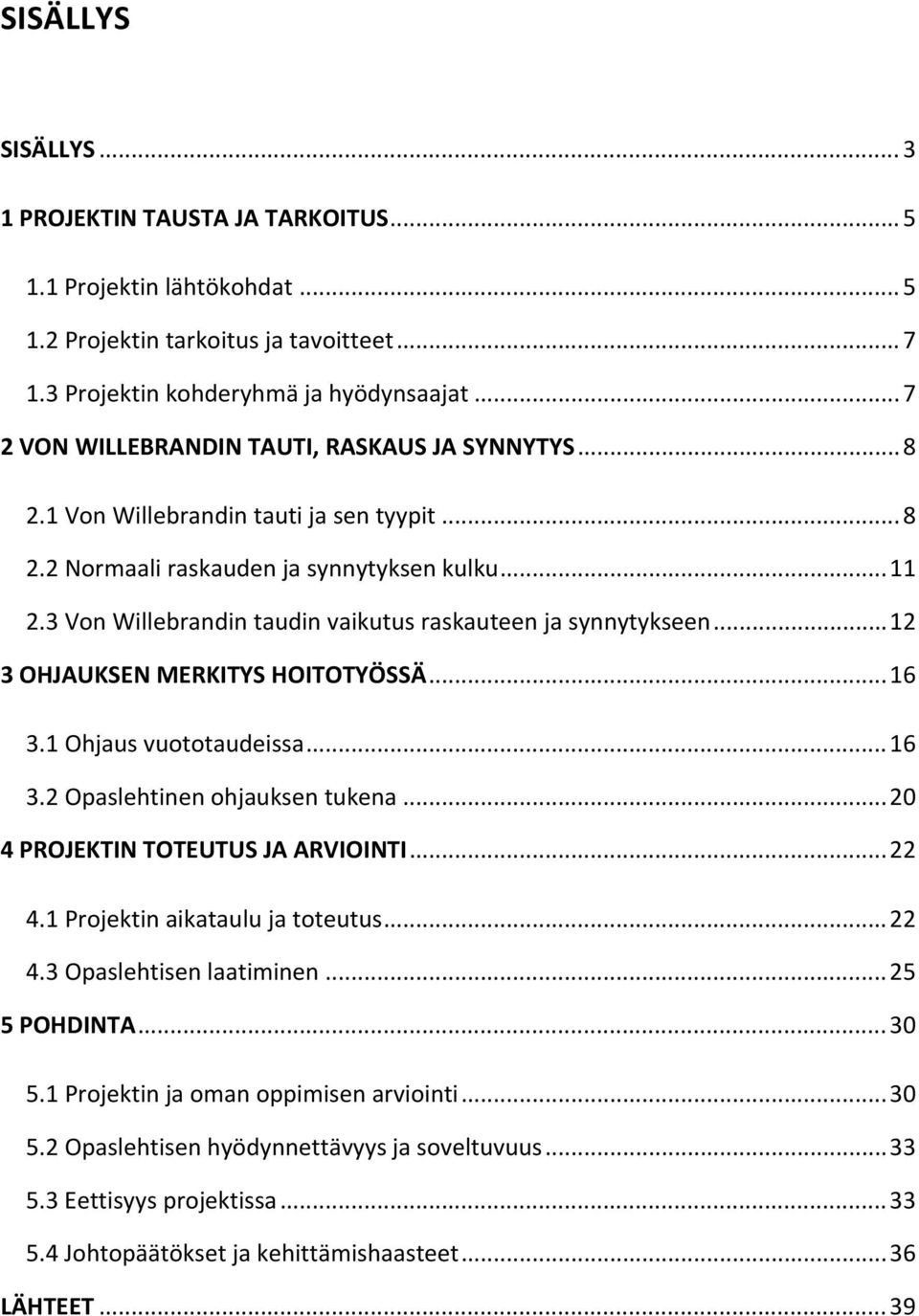 3 Von Willebrandin taudin vaikutus raskauteen ja synnytykseen... 12 3 OHJAUKSEN MERKITYS HOITOTYÖSSÄ... 16 3.1 Ohjaus vuototaudeissa... 16 3.2 Opaslehtinen ohjauksen tukena.