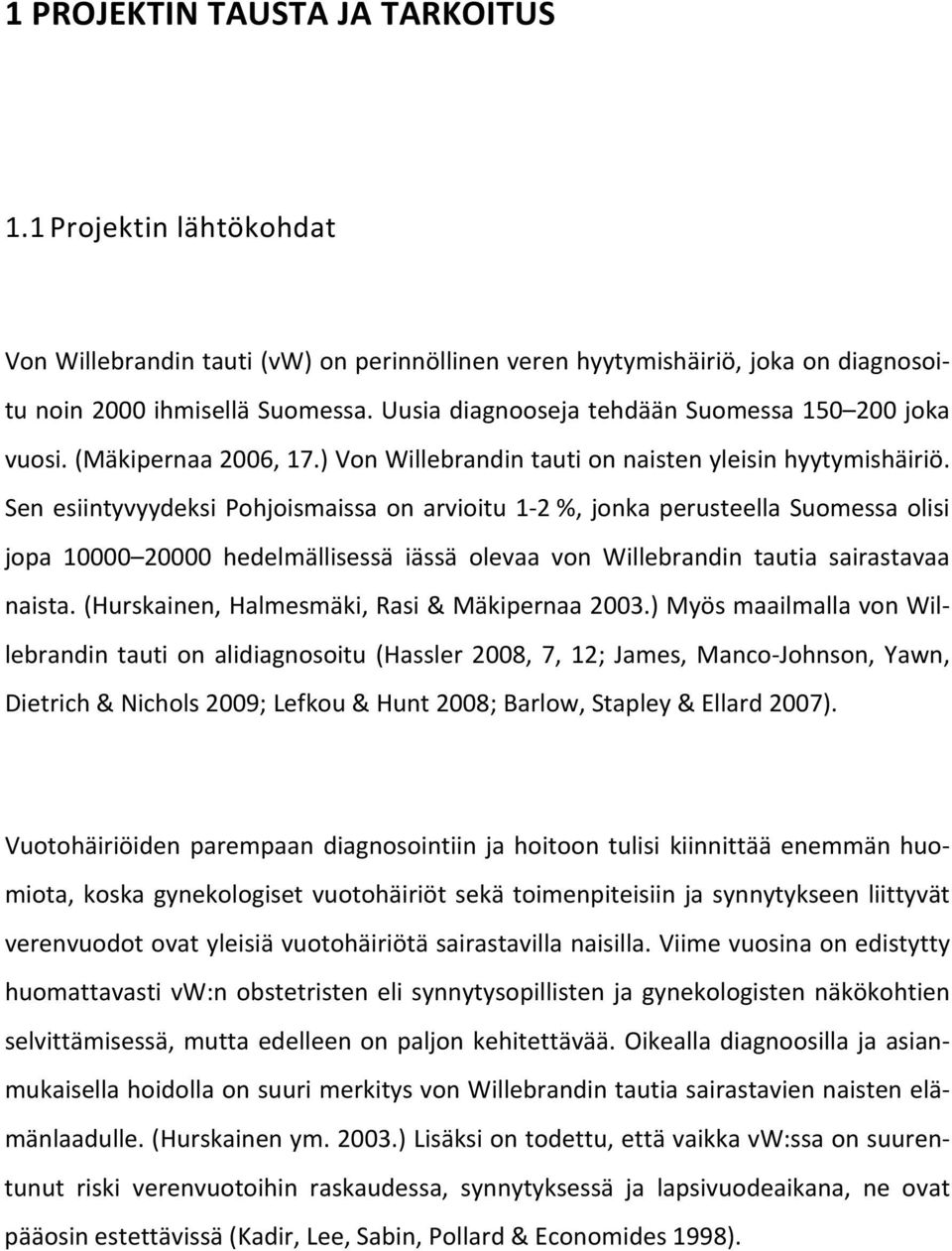 Sen esiintyvyydeksi Pohjoismaissa on arvioitu 1 2 %, jonka perusteella Suomessa olisi jopa 10000 20000 hedelmällisessä iässä olevaa von Willebrandin tautia sairastavaa naista.