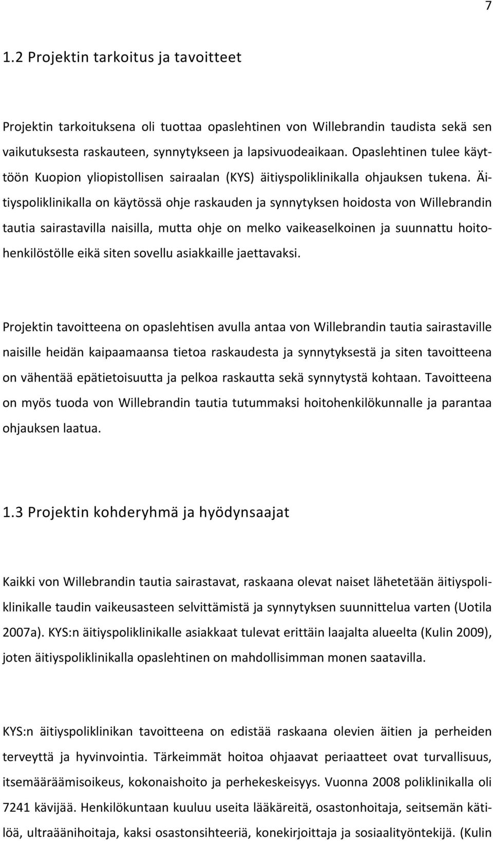 Äitiyspoliklinikalla on käytössä ohje raskauden ja synnytyksen hoidosta von Willebrandin tautia sairastavilla naisilla, mutta ohje on melko vaikeaselkoinen ja suunnattu hoitohenkilöstölle eikä siten