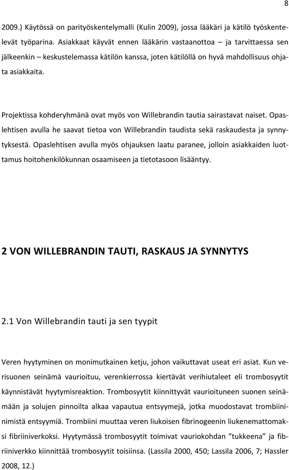 Projektissa kohderyhmänä ovat myös von Willebrandin tautia sairastavat naiset. Opaslehtisen avulla he saavat tietoa von Willebrandin taudista sekä raskaudesta ja synnytyksestä.