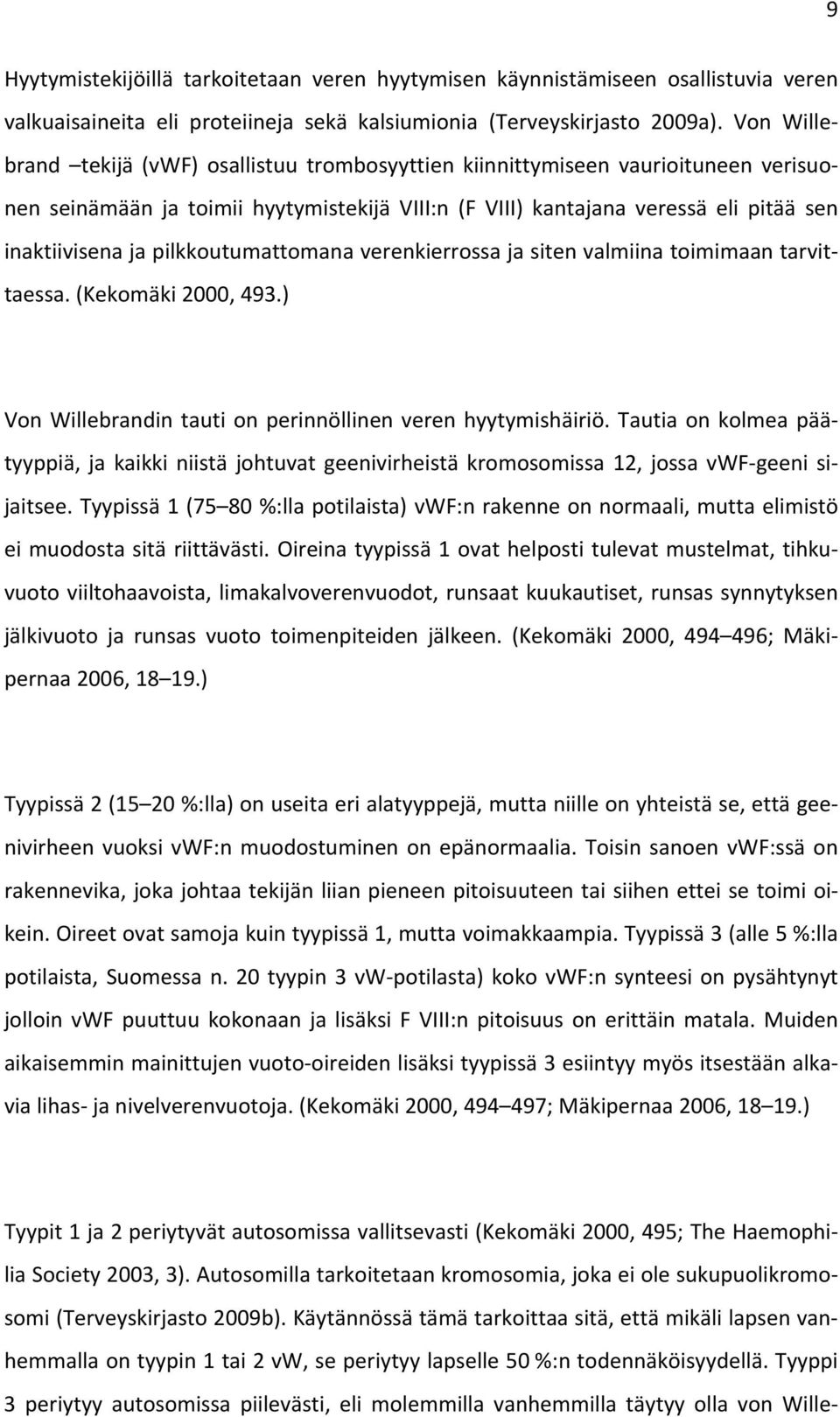 pilkkoutumattomana verenkierrossa ja siten valmiina toimimaan tarvittaessa. (Kekomäki 2000, 493.) Von Willebrandin tauti on perinnöllinen veren hyytymishäiriö.