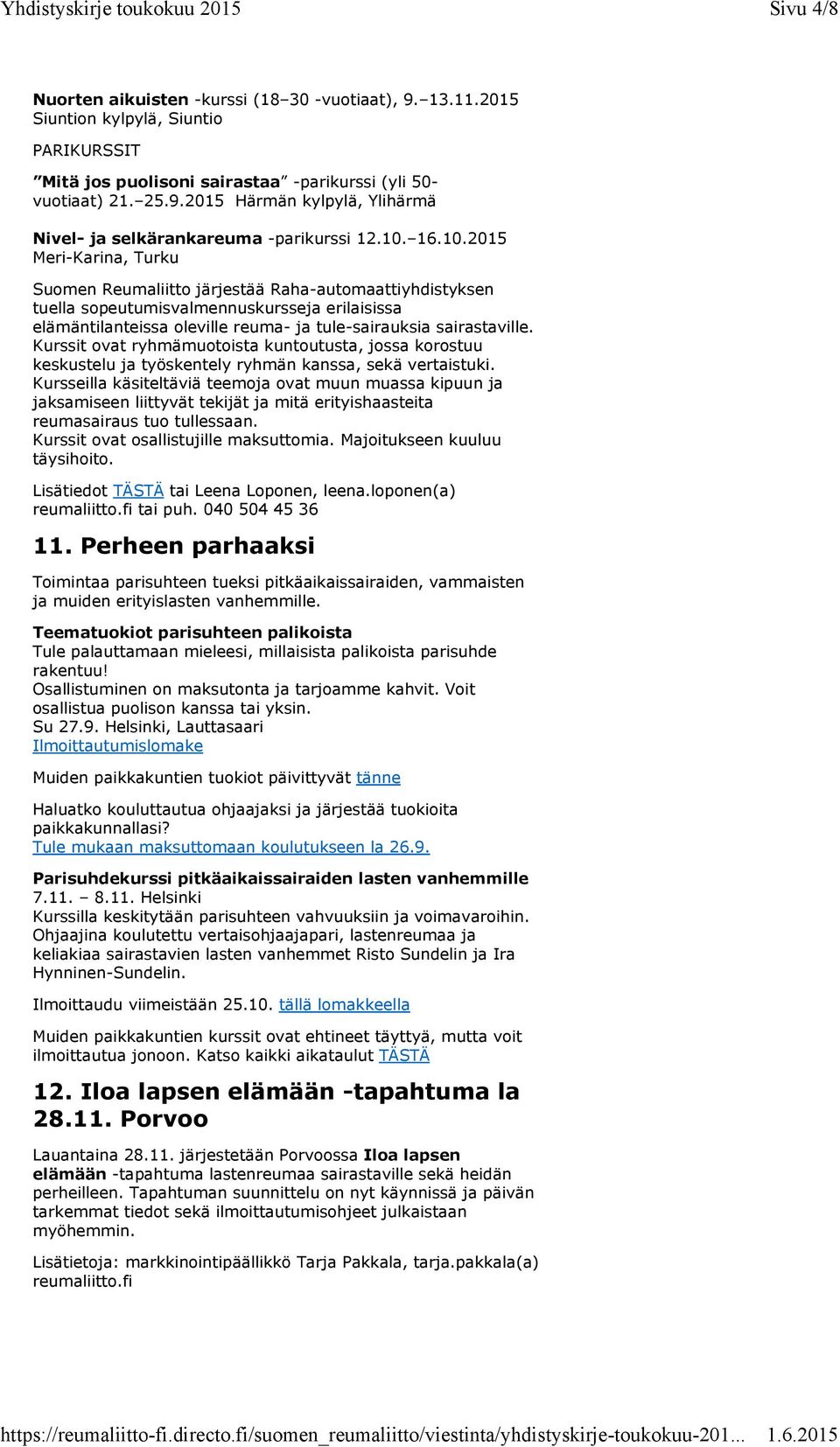 Kurssit ovat ryhmämuotoista kuntoutusta, jossa korostuu keskustelu ja työskentely ryhmän kanssa, sekä vertaistuki.