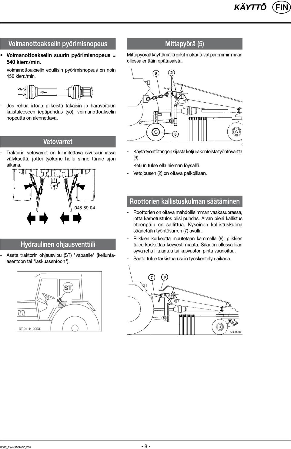 Vetovarret - Traktorin vetovarret on kiinnitettävä sivusuunnassa välyksettä, jottei työkone heilu sinne tänne ajon aikana. - Käytä työntötangon sijasta ketjurakenteista työntövartta (6).