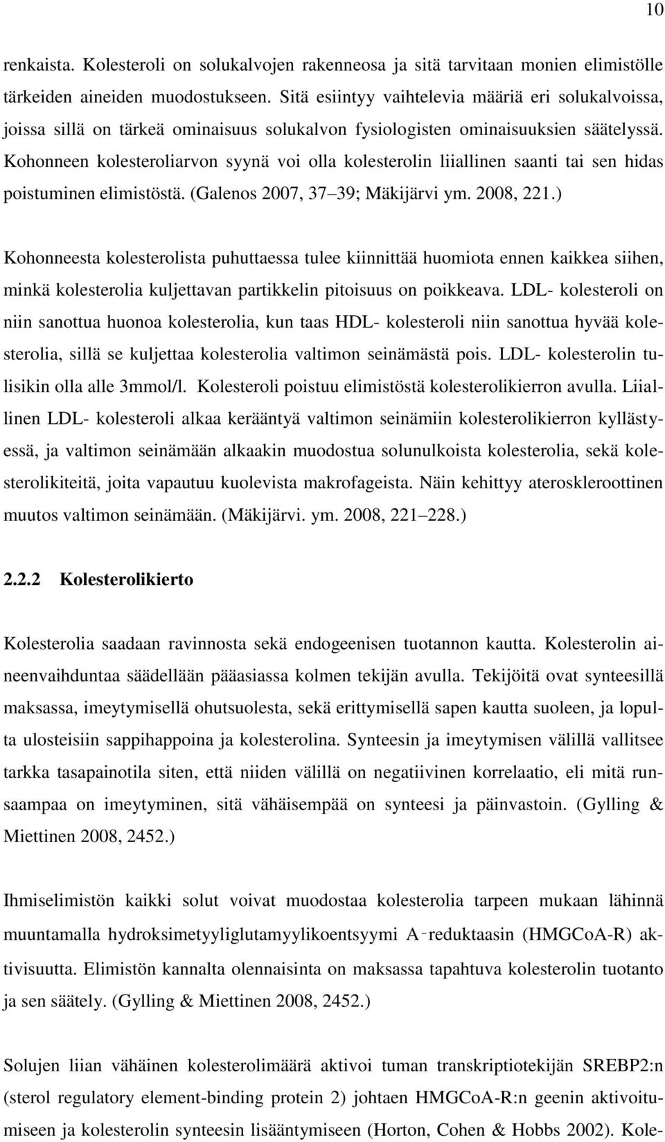 Kohonneen kolesteroliarvon syynä voi olla kolesterolin liiallinen saanti tai sen hidas poistuminen elimistöstä. (Galenos 2007, 37 39; Mäkijärvi ym. 2008, 221.