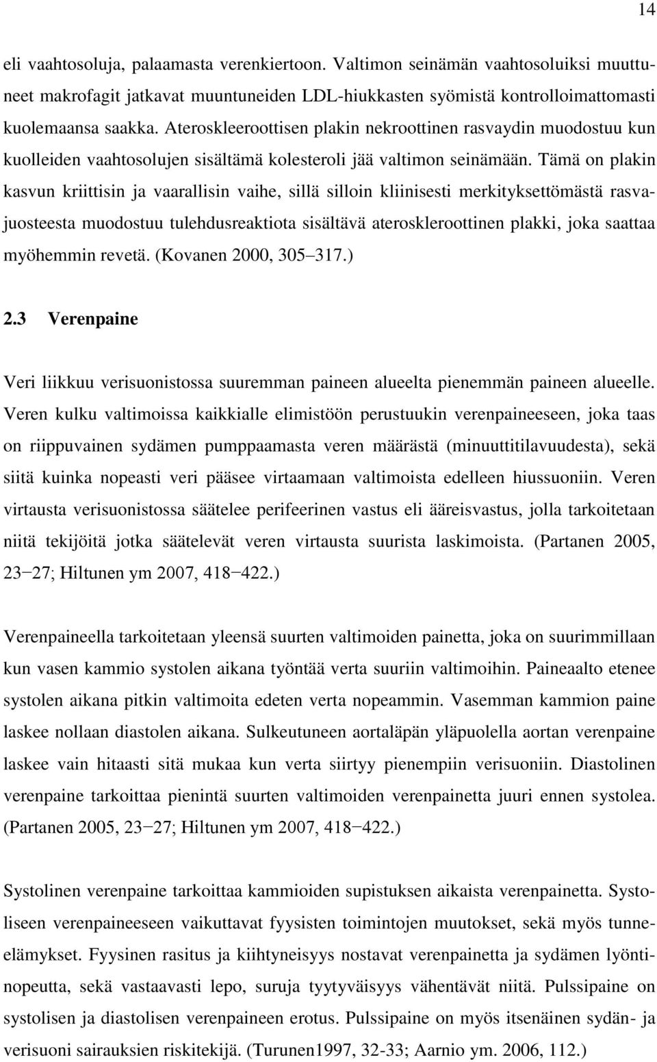 Tämä on plakin kasvun kriittisin ja vaarallisin vaihe, sillä silloin kliinisesti merkityksettömästä rasvajuosteesta muodostuu tulehdusreaktiota sisältävä ateroskleroottinen plakki, joka saattaa