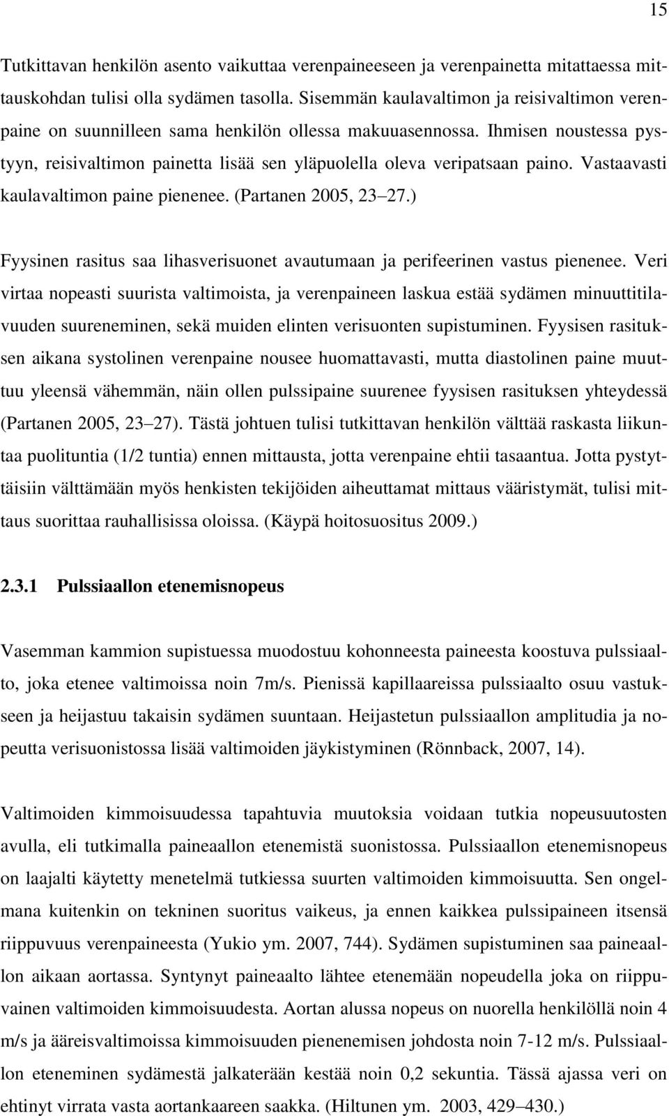 Vastaavasti kaulavaltimon paine pienenee. (Partanen 2005, 23 27.) Fyysinen rasitus saa lihasverisuonet avautumaan ja perifeerinen vastus pienenee.