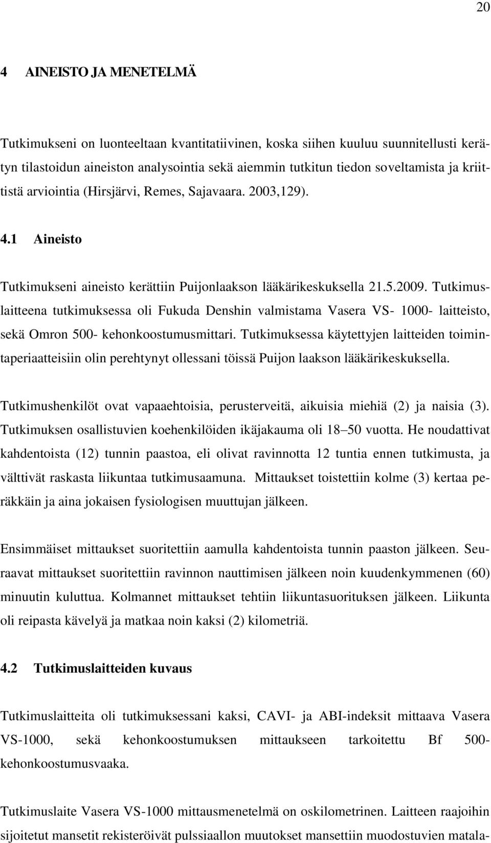 Tutkimuslaitteena tutkimuksessa oli Fukuda Denshin valmistama Vasera VS- 1000- laitteisto, sekä Omron 500- kehonkoostumusmittari.