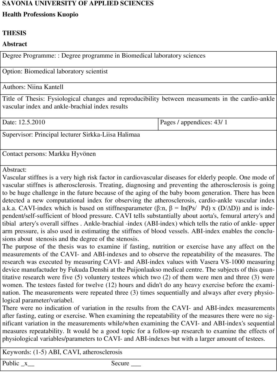 2010 Pages / appendices: 43/ 1 Supervisor: Principal lecturer Sirkka-Liisa Halimaa Contact persons: Markku Hyvönen Abstract: Vascular stiffnes is a very high risk factor in cardiovascular diseases