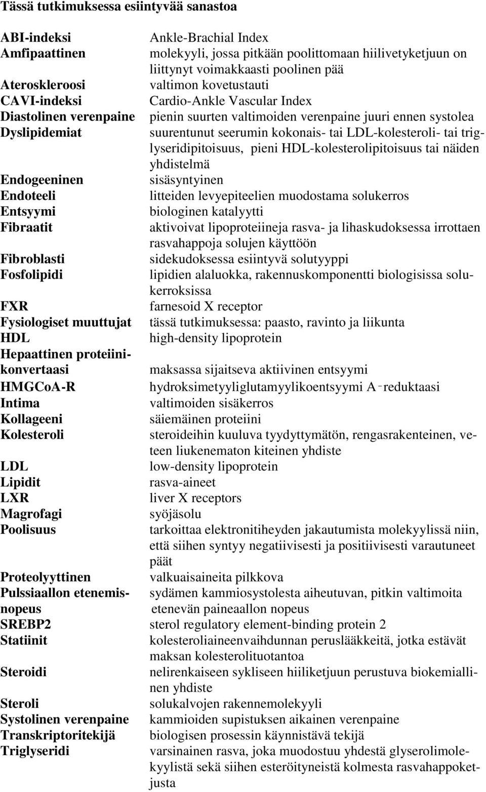 LDL-kolesteroli- tai triglyseridipitoisuus, pieni HDL-kolesterolipitoisuus tai näiden yhdistelmä Endogeeninen sisäsyntyinen Endoteeli litteiden levyepiteelien muodostama solukerros Entsyymi