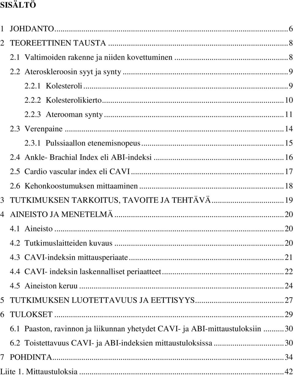 .. 18 3 TUTKIMUKSEN TARKOITUS, TAVOITE JA TEHTÄVÄ... 19 4 AINEISTO JA MENETELMÄ... 20 4.1 Aineisto... 20 4.2 Tutkimuslaitteiden kuvaus... 20 4.3 CAVI-indeksin mittausperiaate... 21 4.