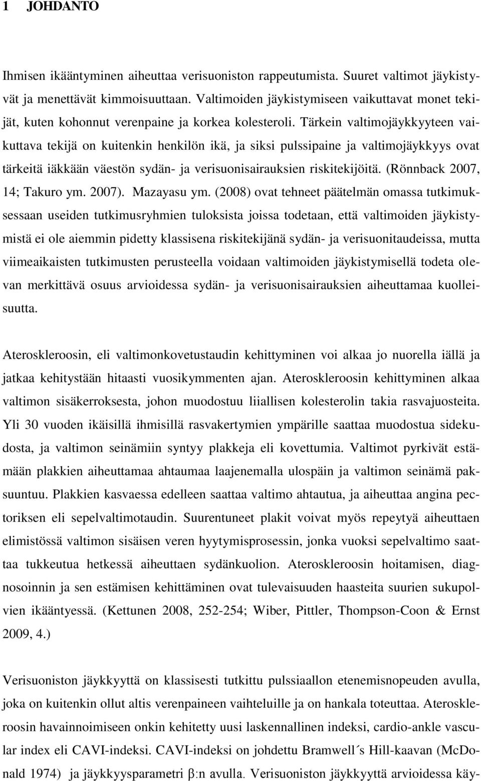 Tärkein valtimojäykkyyteen vaikuttava tekijä on kuitenkin henkilön ikä, ja siksi pulssipaine ja valtimojäykkyys ovat tärkeitä iäkkään väestön sydän- ja verisuonisairauksien riskitekijöitä.