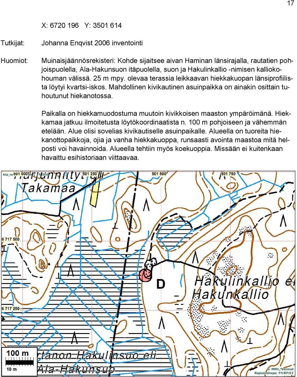 Mahdollinen kivikautinen asuinpaikka on ainakin osittain tuhoutunut hiekanotossa. Paikalla on hiekkamuodostuma muutoin kivikkoisen maaston ympäröimänä.