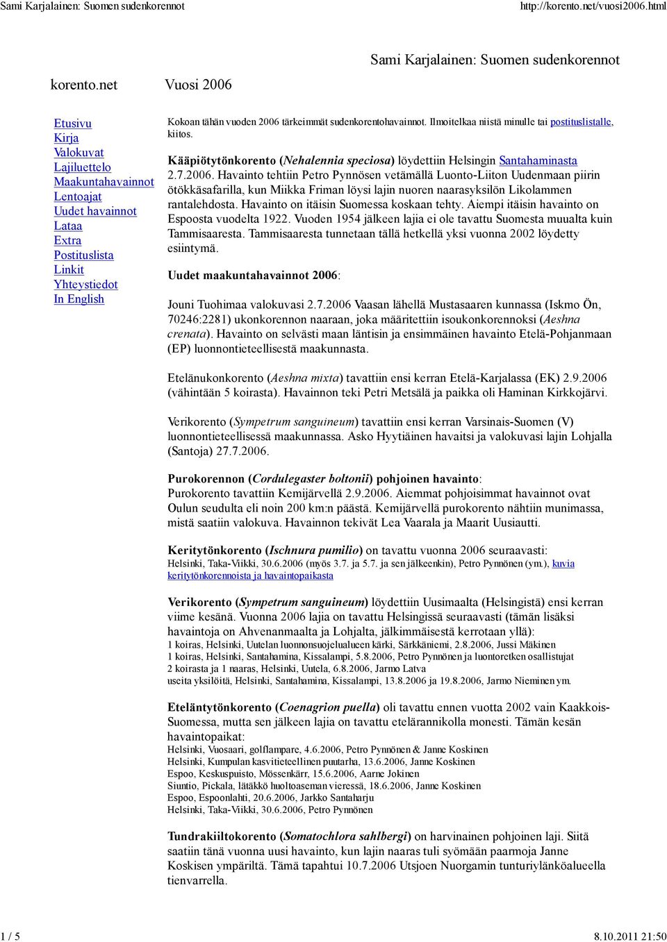 tähän vuoden 2006 tärkeimmät sudenkorentohavainnot. Ilmoitelkaa niistä minulle tai postituslistalle, kiitos. Kääpiötytönkorento (Nehalennia speciosa) löydettiin Helsingin Santahaminasta 2.7.2006. Havainto tehtiin Petro Pynnösen vetämällä Luonto-Liiton Uudenmaan piirin ötökkäsafarilla, kun Miikka Friman löysi lajin nuoren naarasyksilön Likolammen rantalehdosta.