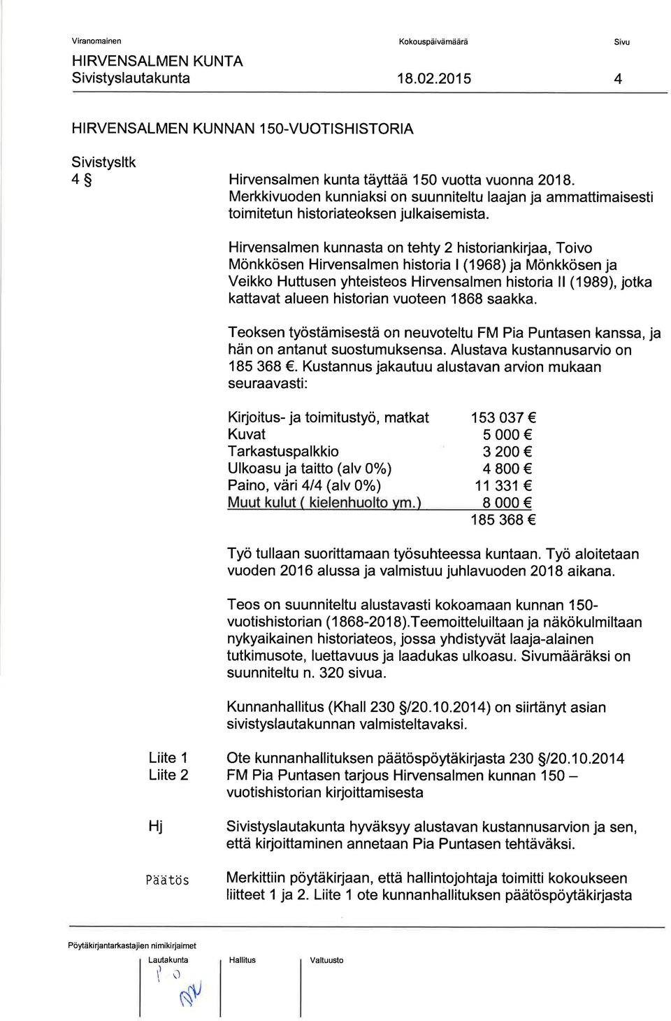 Hirvensalmen kunnasta on tehty 2 historiankirjaa, Toivo Mönkkösen Hirvensalmen historia (1968) ja Mönkkösen ja Veikko Huttusen yhteisteos Hirvensalmen historia ll (1989), jotka kattavat alueen