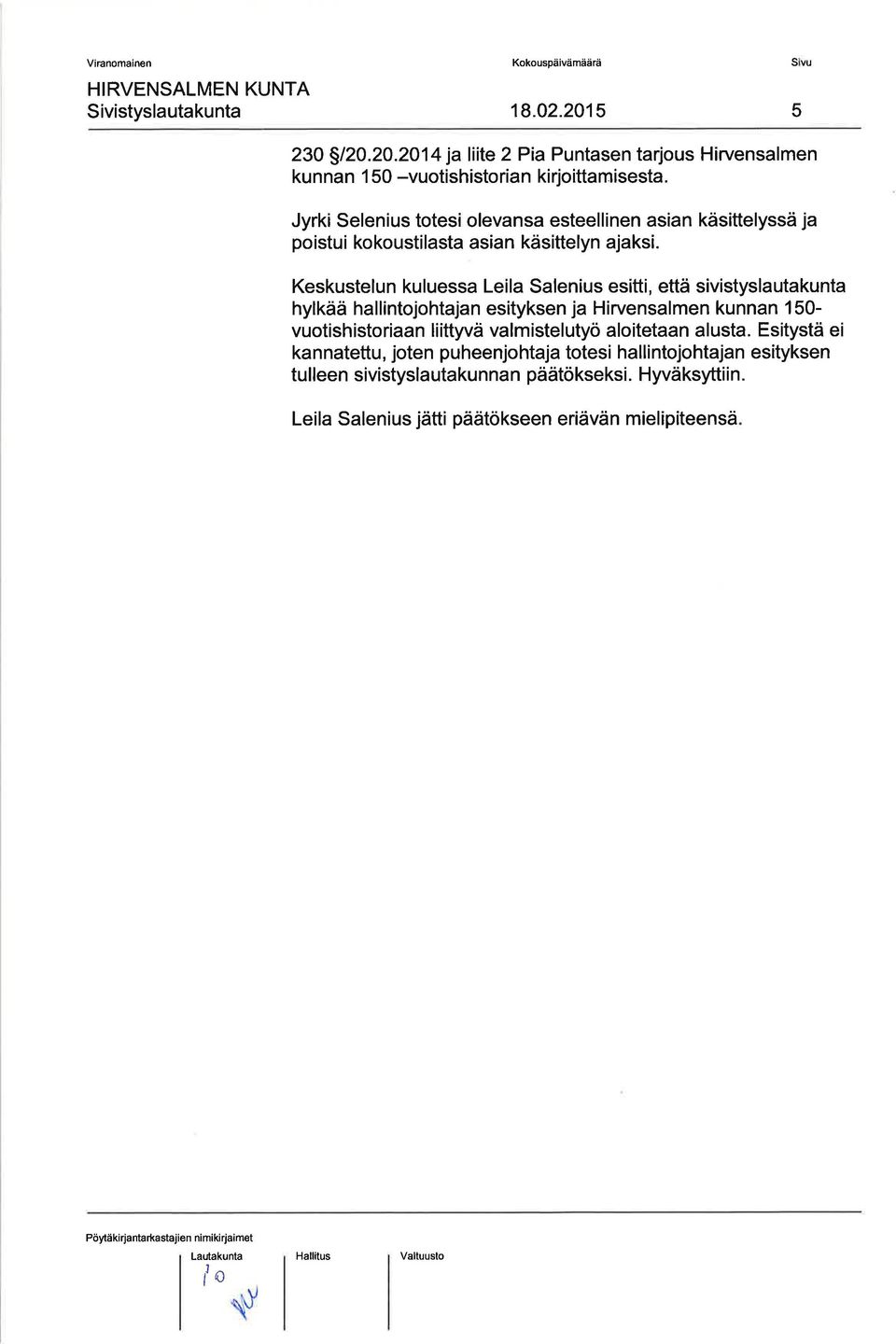 Keskustelu n ku luessa Lei la Salenius esitti, että sivistyslautakunta hylkää hallintojohtajan esityksen ja Hirvensalmen kunnan 150- vuotish istoriaan li ittyvä valm