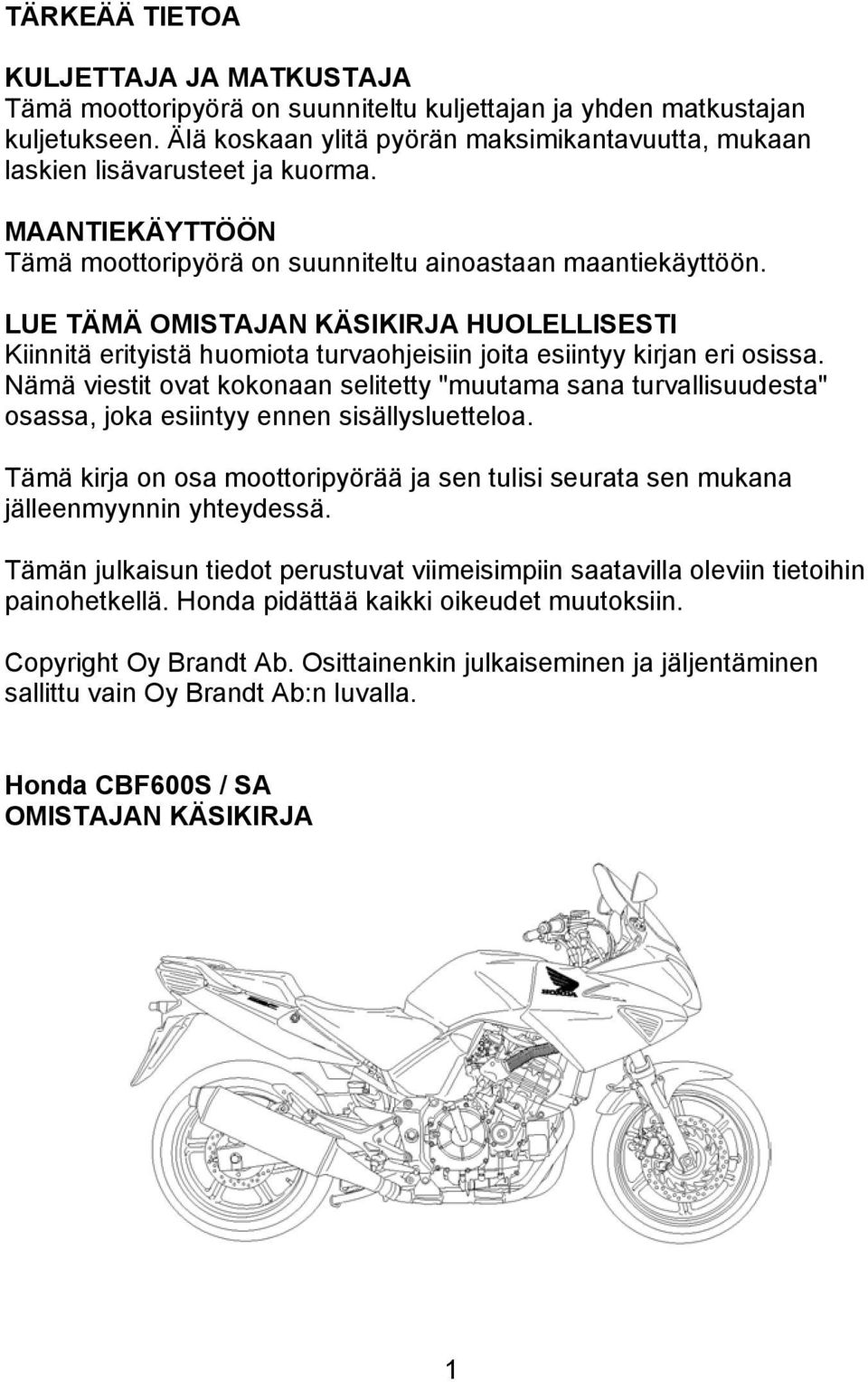 LUE TÄMÄ OMISTAJAN KÄSIKIRJA HUOLELLISESTI Kiinnitä erityistä huomiota turvaohjeisiin joita esiintyy kirjan eri osissa.