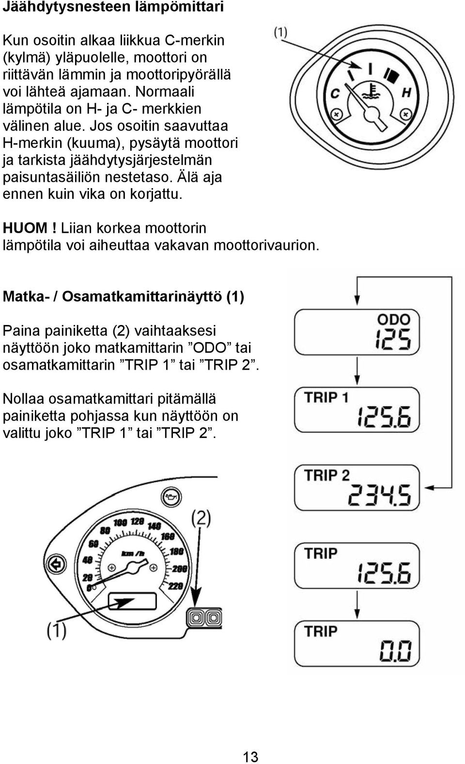 Älä aja ennen kuin vika on korjattu. HUOM! Liian korkea moottorin lämpötila voi aiheuttaa vakavan moottorivaurion.