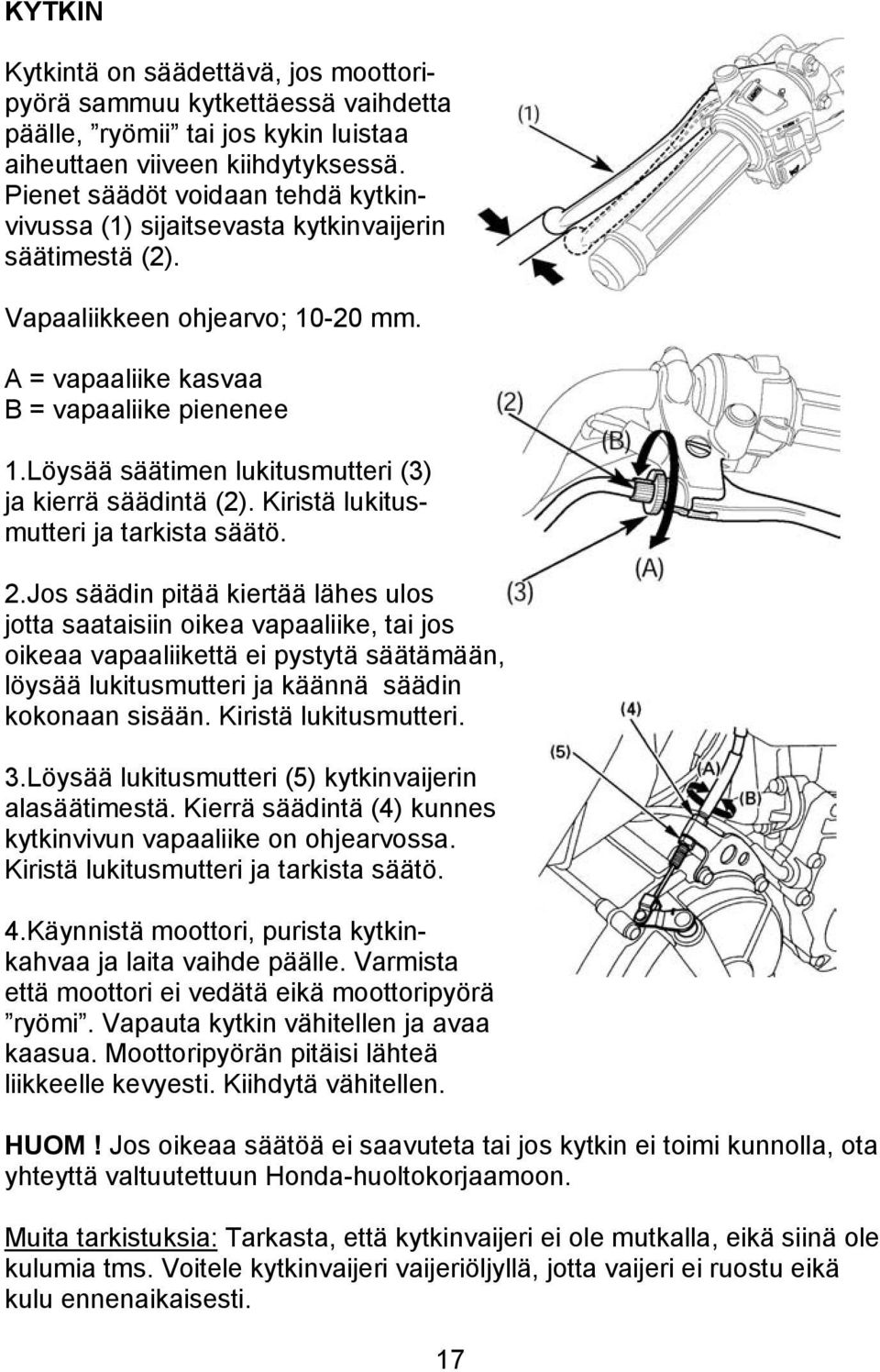 Löysää säätimen lukitusmutteri (3) ja kierrä säädintä (2). Kiristä lukitusmutteri ja tarkista säätö. 2.