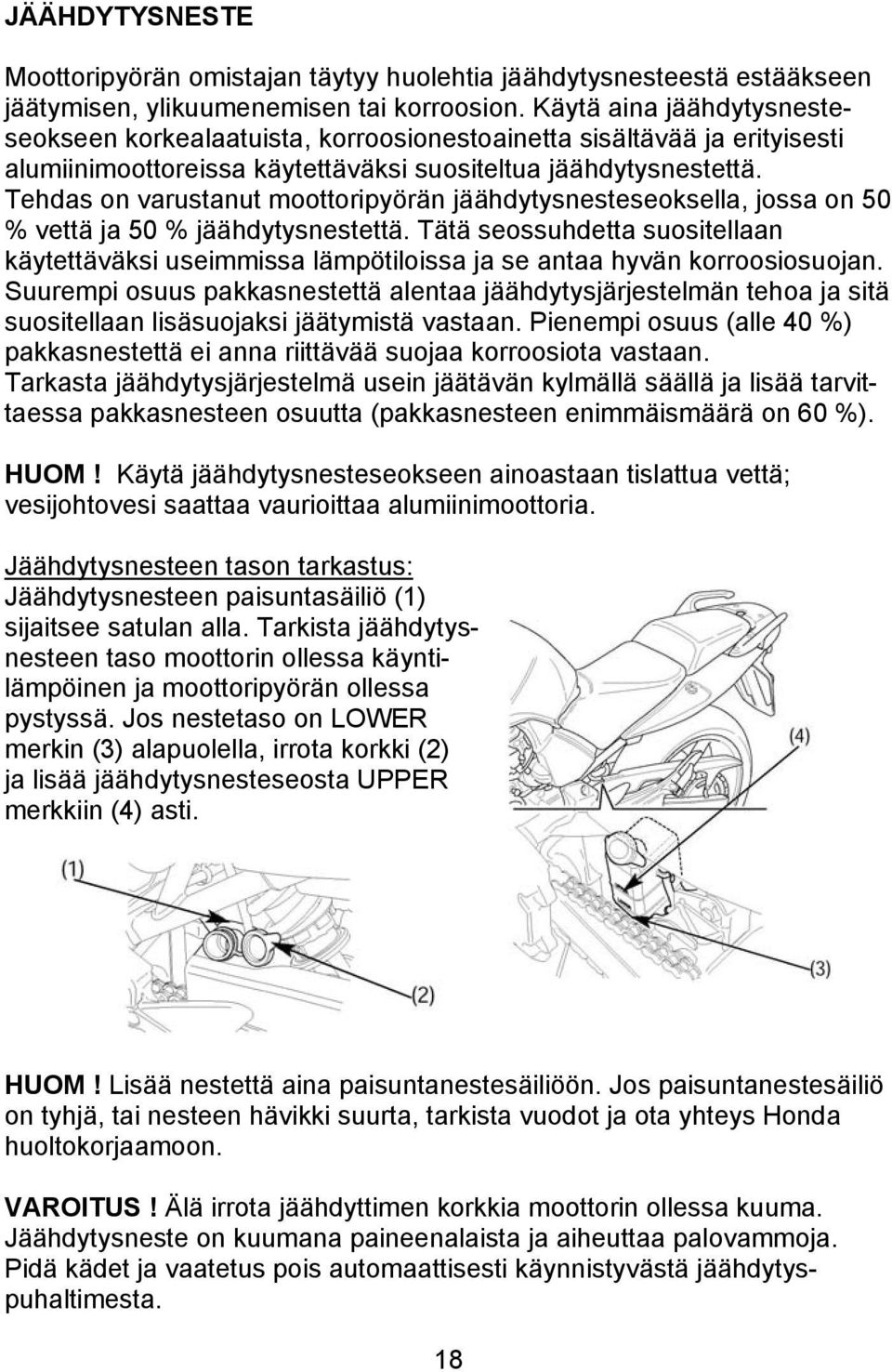 Tehdas on varustanut moottoripyörän jäähdytysnesteseoksella, jossa on 50 % vettä ja 50 % jäähdytysnestettä.