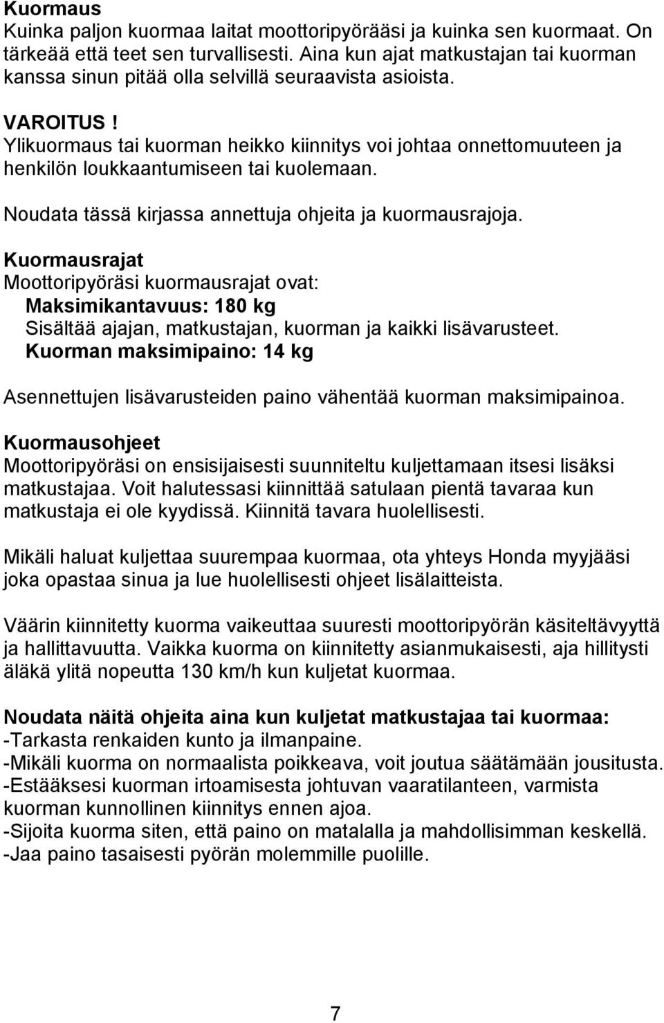 Ylikuormaus tai kuorman heikko kiinnitys voi johtaa onnettomuuteen ja henkilön loukkaantumiseen tai kuolemaan. Noudata tässä kirjassa annettuja ohjeita ja kuormausrajoja.