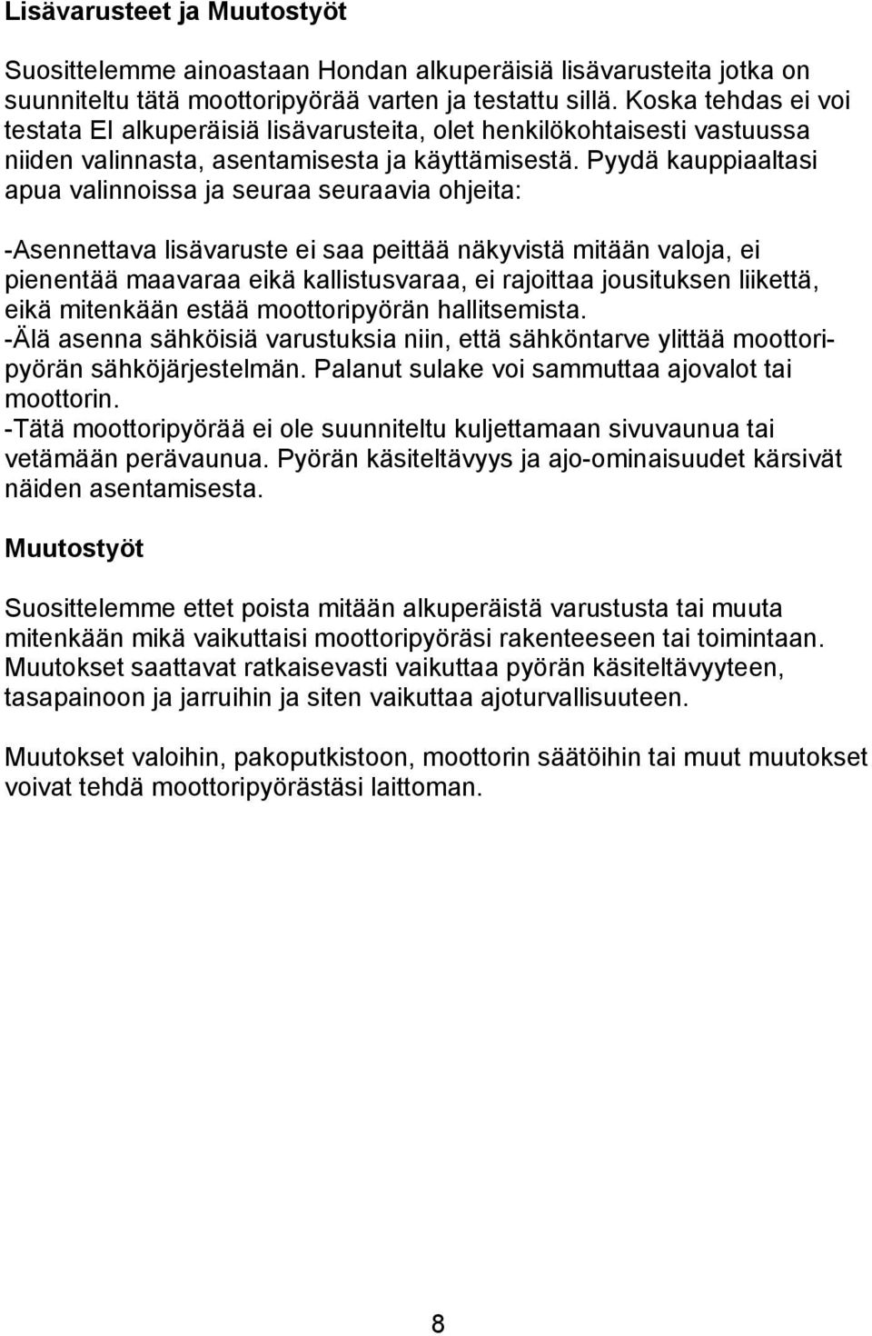 Pyydä kauppiaaltasi apua valinnoissa ja seuraa seuraavia ohjeita: -Asennettava lisävaruste ei saa peittää näkyvistä mitään valoja, ei pienentää maavaraa eikä kallistusvaraa, ei rajoittaa jousituksen