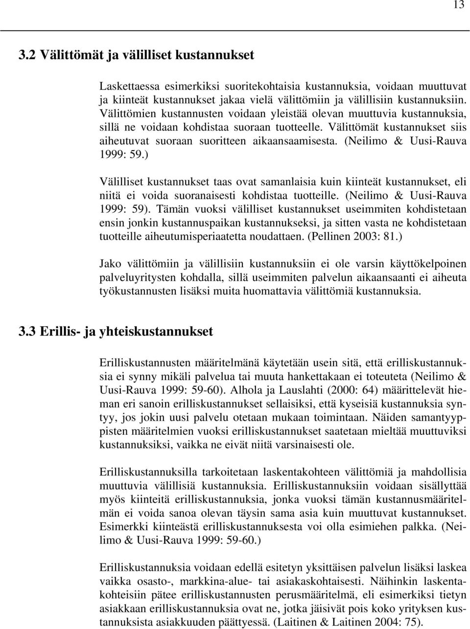 (Neilimo & Uusi-Rauva 1999: 59.) Välilliset kustannukset taas ovat samanlaisia kuin kiinteät kustannukset, eli niitä ei voida suoranaisesti kohdistaa tuotteille. (Neilimo & Uusi-Rauva 1999: 59).