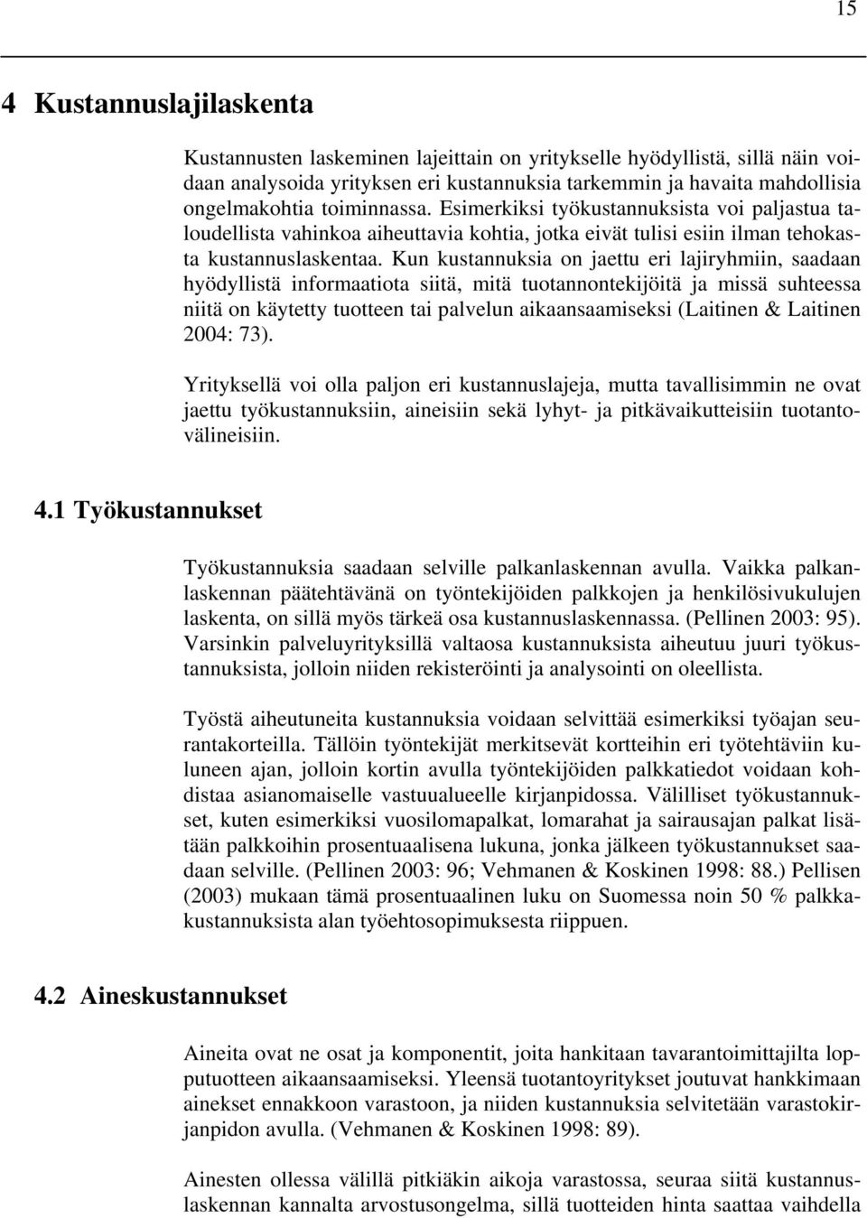 Kun kustannuksia on jaettu eri lajiryhmiin, saadaan hyödyllistä informaatiota siitä, mitä tuotannontekijöitä ja missä suhteessa niitä on käytetty tuotteen tai palvelun aikaansaamiseksi (Laitinen &