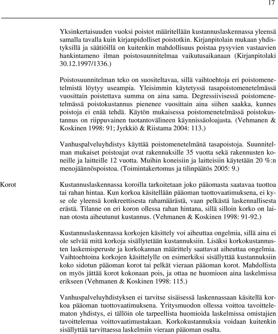 ) Poistosuunnitelman teko on suositeltavaa, sillä vaihtoehtoja eri poistomenetelmistä löytyy useampia. Yleisimmin käytetyssä tasapoistomenetelmässä vuosittain poistettava summa on aina sama.