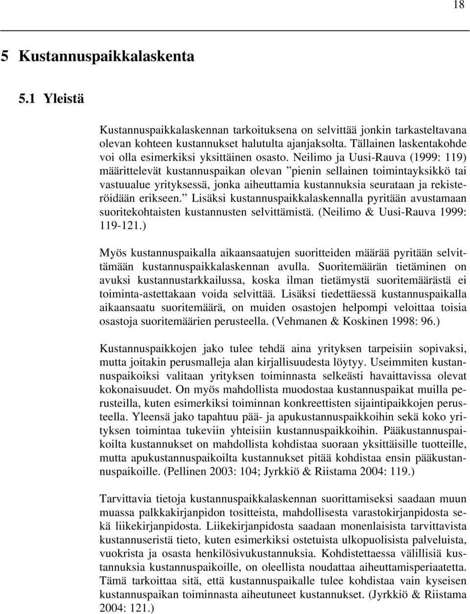 Neilimo ja Uusi-Rauva (1999: 119) määrittelevät kustannuspaikan olevan pienin sellainen toimintayksikkö tai vastuualue yrityksessä, jonka aiheuttamia kustannuksia seurataan ja rekisteröidään erikseen.