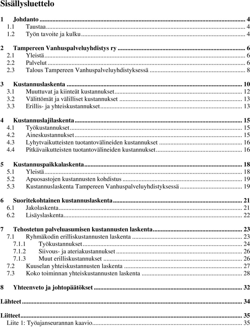 1 Työkustannukset... 15 4.2 Aineskustannukset... 15 4.3 Lyhytvaikutteisten tuotantovälineiden kustannukset... 16 4.4 Pitkävaikutteisten tuotantovälineiden kustannukset... 16 5 Kustannuspaikkalaskenta.