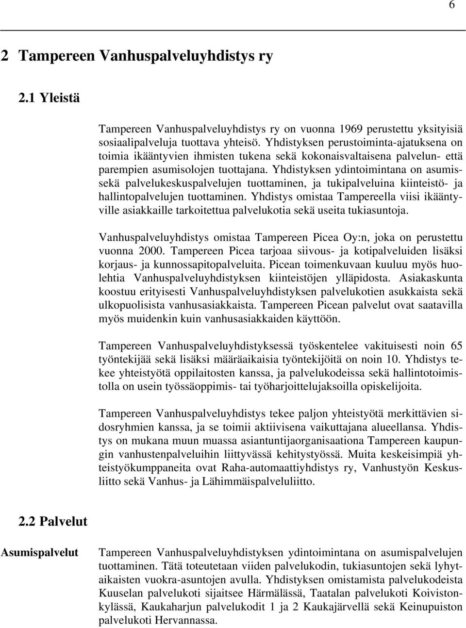 Yhdistyksen ydintoimintana on asumissekä palvelukeskuspalvelujen tuottaminen, ja tukipalveluina kiinteistö- ja hallintopalvelujen tuottaminen.