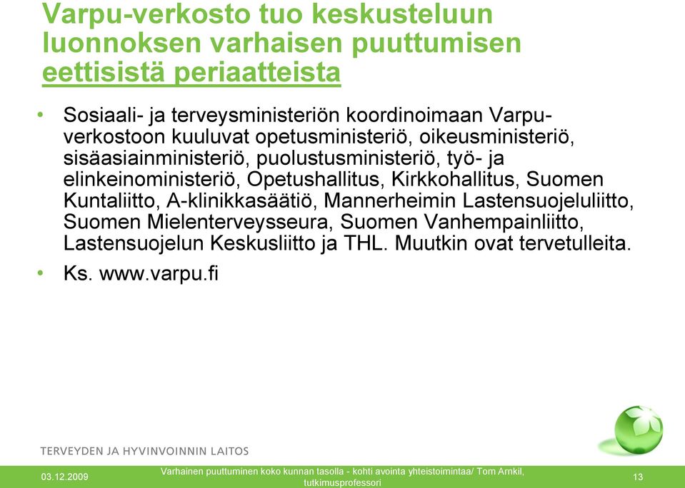 elinkeinoministeriö, Opetushallitus, Kirkkohallitus, Suomen Kuntaliitto, A-klinikkasäätiö, Mannerheimin Lastensuojeluliitto,