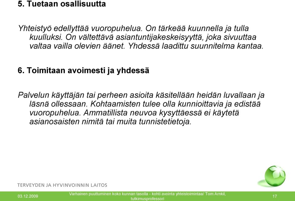 Toimitaan avoimesti ja yhdessä Palvelun käyttäjän tai perheen asioita käsitellään heidän luvallaan ja läsnä ollessaan.