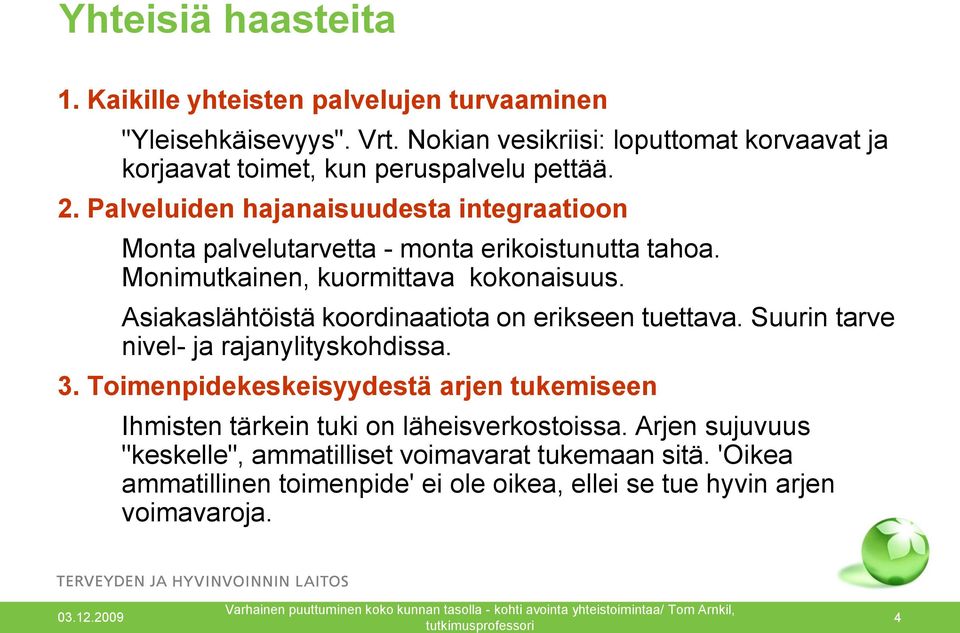 Palveluiden hajanaisuudesta integraatioon Monta palvelutarvetta - monta erikoistunutta tahoa. Monimutkainen, kuormittava kokonaisuus.