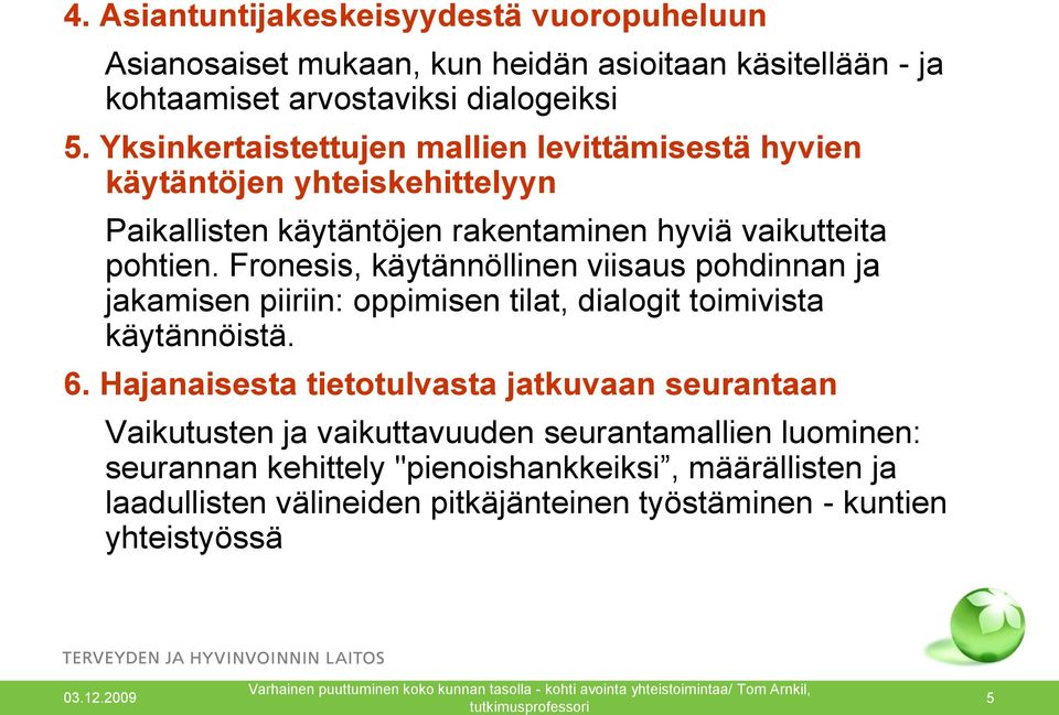 Fronesis, käytännöllinen viisaus pohdinnan ja jakamisen piiriin: oppimisen tilat, dialogit toimivista käytännöistä. 6.