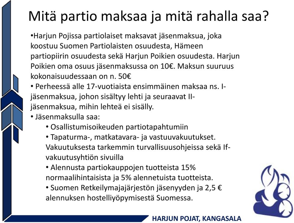 I- jäsenmaksua, johon sisältyy lehti ja seuraavat IIjäsenmaksua, mihin lehteä ei sisälly. Jäsenmaksulla saa: Osallistumisoikeuden partiotapahtumiin Tapaturma-, matkatavara- ja vastuuvakuutukset.