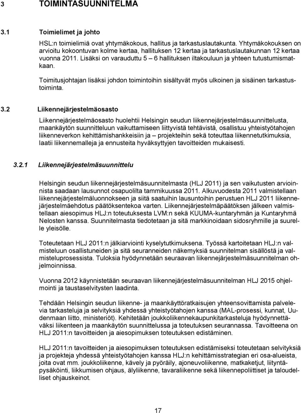 Lisäksi on varauduttu 5 6 hallituksen iltakouluun ja yhteen tutustumismatkaan. Toimitusjohtajan lisäksi johdon toimintoihin sisältyvät myös ulkoinen ja sisäinen tarkastustoiminta. 3.